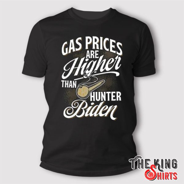 Gas Prices Are Higher Than Hunter Biden T Shirt