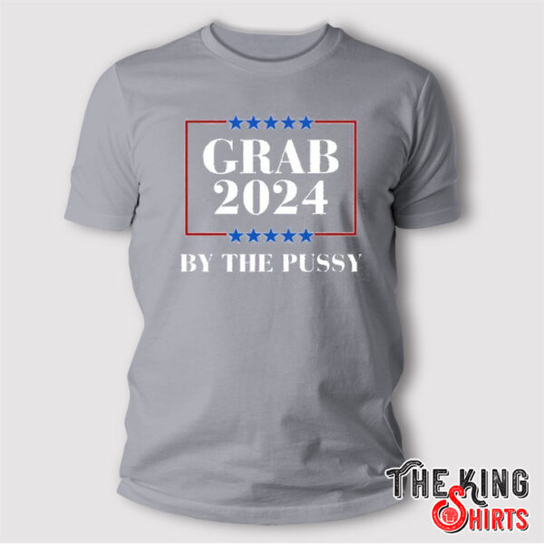 Grab 2024 By The Pussy T Shirt