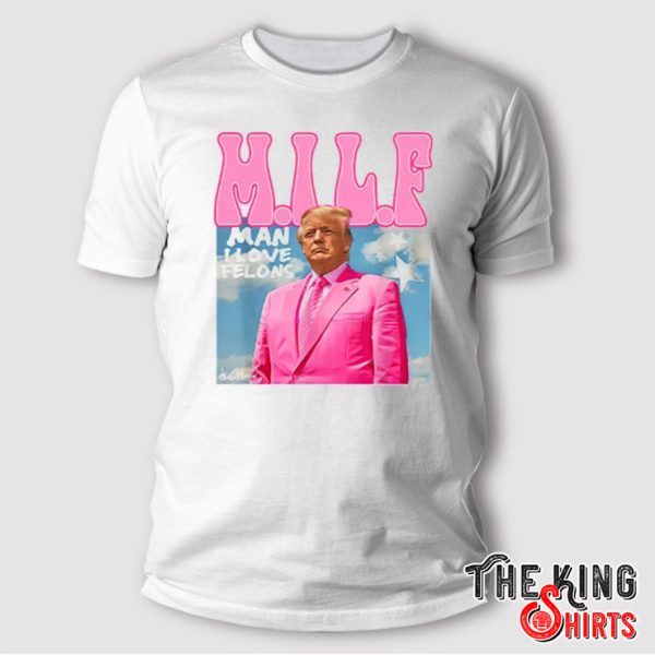 MILF Man I Love Felons Funny Trump Pink 2024 For President T-Shirt