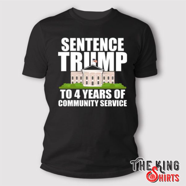 Sentence Trump To 4 Years Of Community Service Pro Trump T Shirt