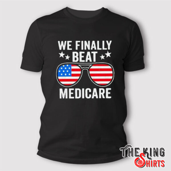 We Finally Beat Medicare Tee Shirt Joe Biden