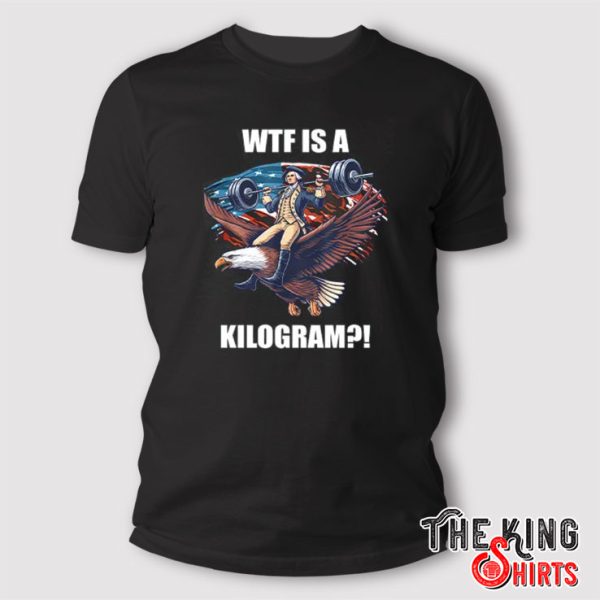 Wtf Is A Kilogram Funny Gymer 4th Of July T Shirt