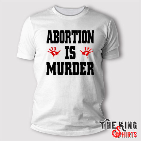 Abortion Is Murder T Shirt Anti-Abortion