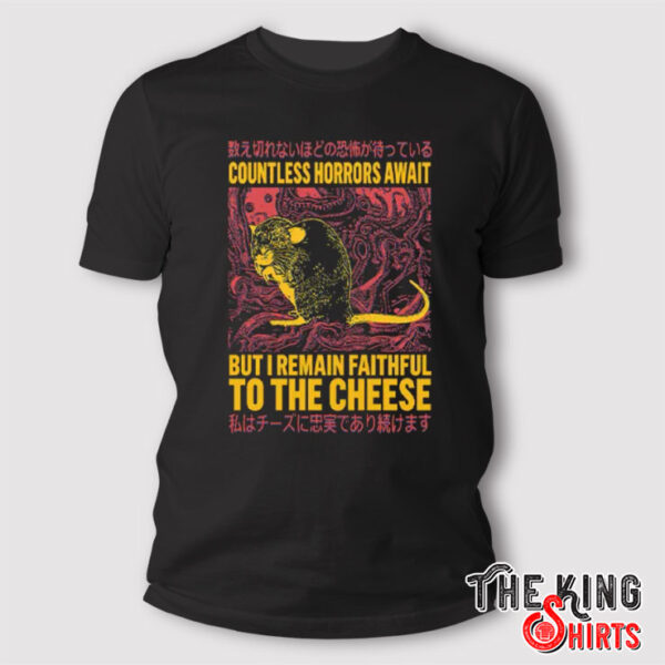 Countless Horrors Await But I Remain Faithful To The Cheese Rat T Shirt