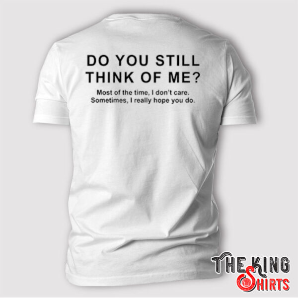 Do You Still Think Of Me Most Of The Time I Don’t Care T Shirt