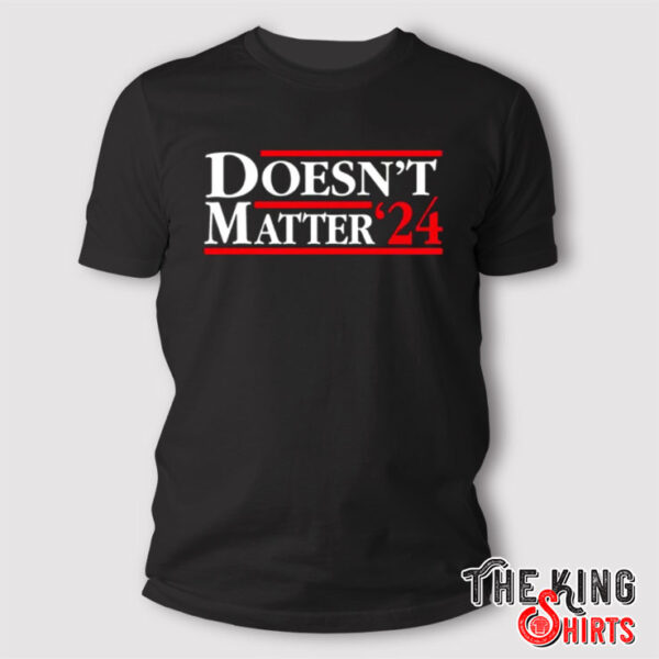 Doesn’t Matter ’24 T Shirt