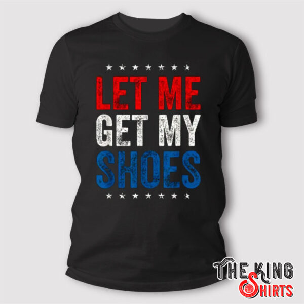 Funny I Vote For Let Me Get My Shoes T Shirt