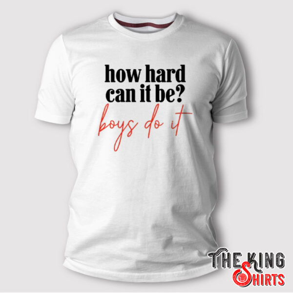 How Hard Can It Be Boys Do It Shirt