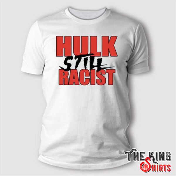 Hulk Still Racist Hulk Hogan T Shirt