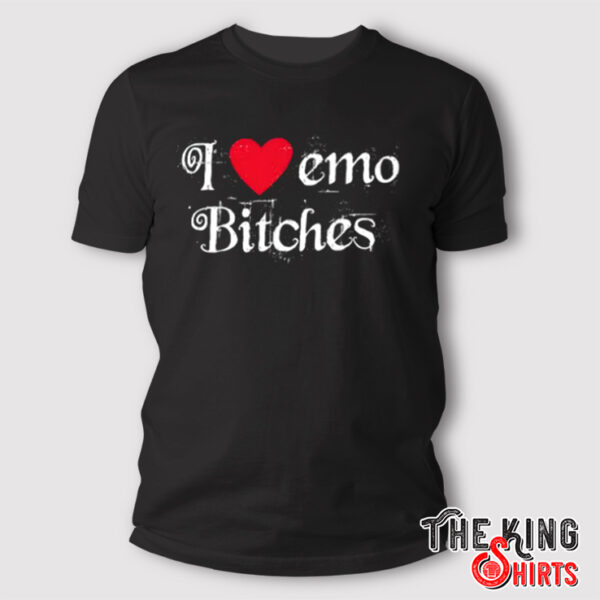 I Love Emo Bitches T Shirt