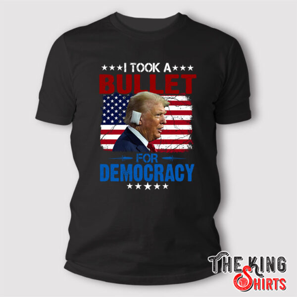 I Took A Bullet For Democracy Trump Shooting 2024 T Shirt
