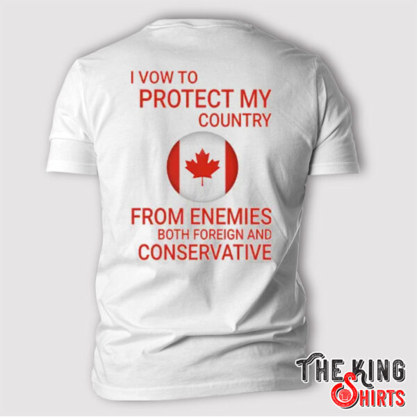 I Vow To Protect My Country From Enemies Both Foreign And Conservative Canada T Shirt