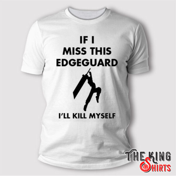 If I Miss This Edge Guard I’ll Kill Myself Final Fantasy VII T Shirt