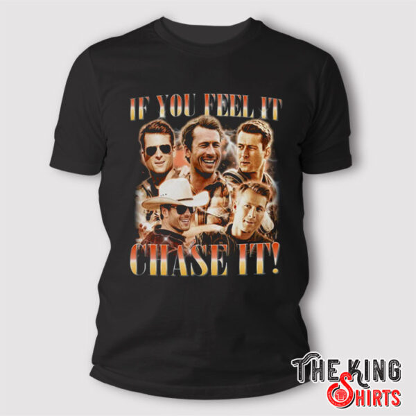 If You Feel It Chase It Glen Powell Shirt