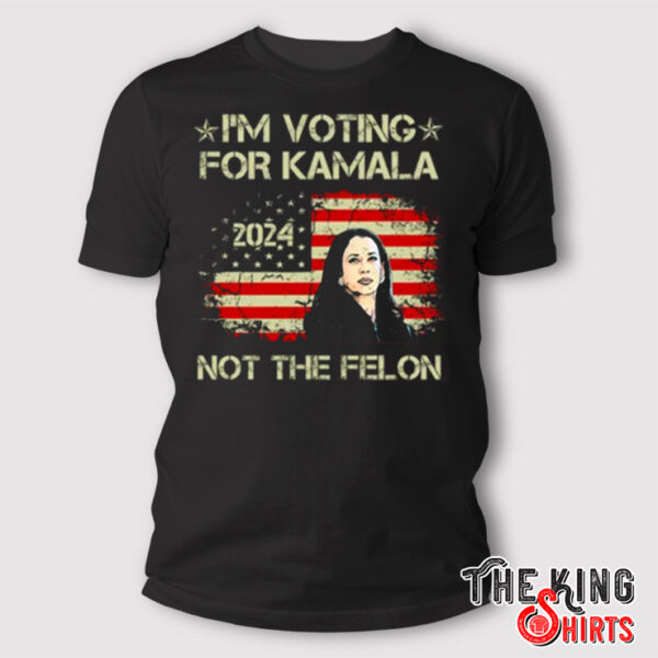 I’m Voting For Kamala-Harris 2024 Not The Felon T Shirt