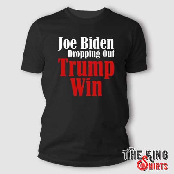 Joe Biden Drops Out Trump Win 2024 T Shirt