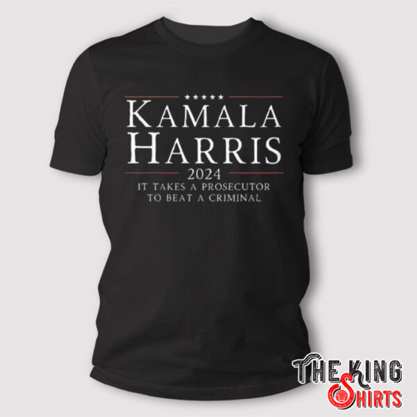 Kamala Harris 2024 It Takes A Prosecutor To Beat A Criminal T Shirt