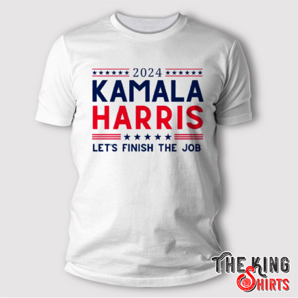 Kamala Harris 2024 Let’s Finish the Job T Shirt
