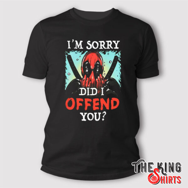 Marvel Deadpool I’m Sorry Did I Offend You Shirt