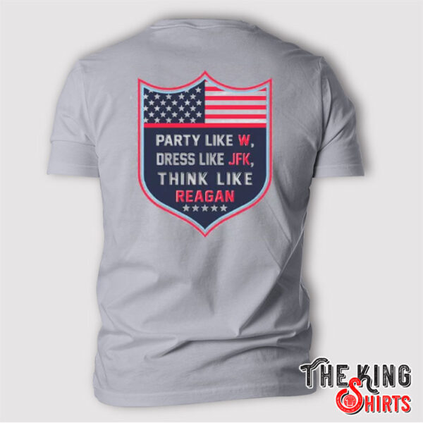 Party Like W Dress Like JFK Think Like Reagan T Shirt