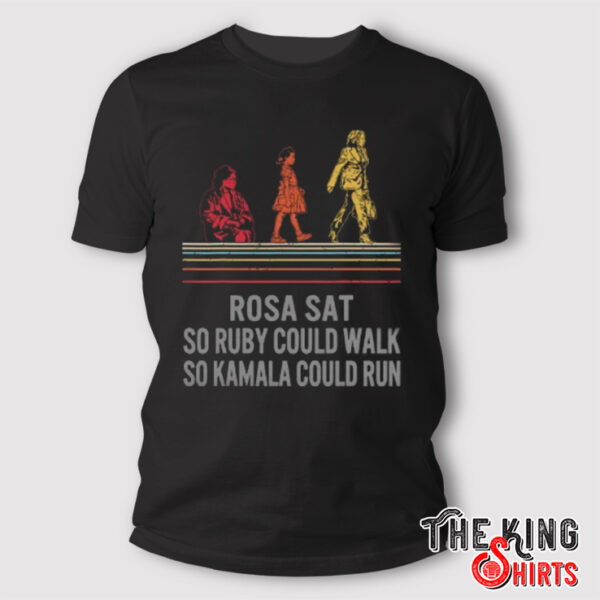 Rosa Sat So Ruby Could Walk So Kamala Could Run T Shirt