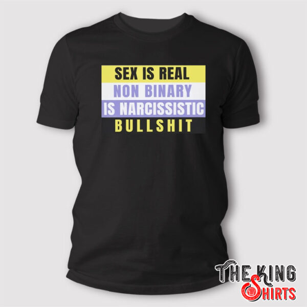 Sex Is Real Non Binary Is Narcissistic Bullshit T Shirt