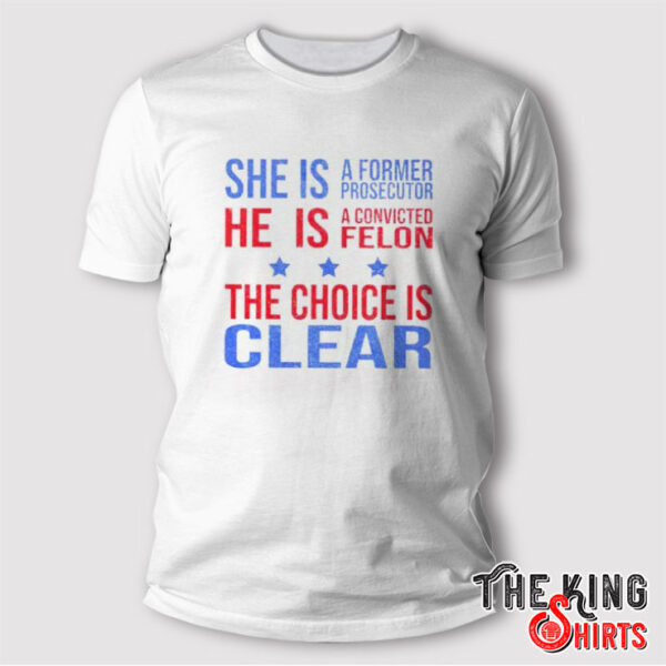 She Is A Former Prosecutor The Choice Is Clear T Shirt