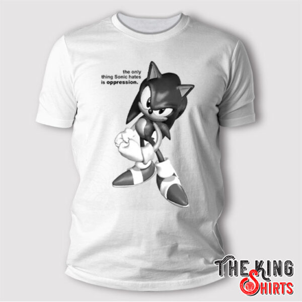 The Only Thing Sonic Hates Is Oppression T Shirt