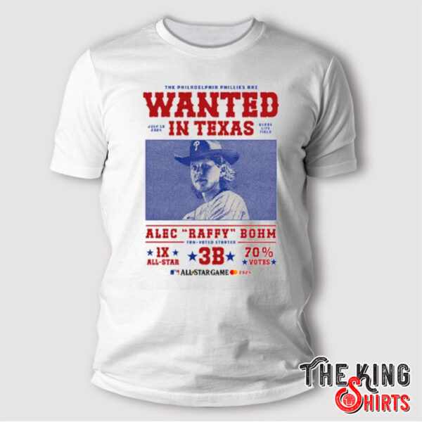 The Philadelphia Phillies Wanted July 16 2024 In Texas Globe Life Field Alec Baffy Bohm T Shirt