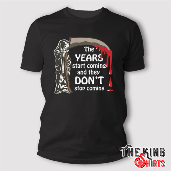 The Years Start Coming And They Don’t Stop Coming All Star T Shirt