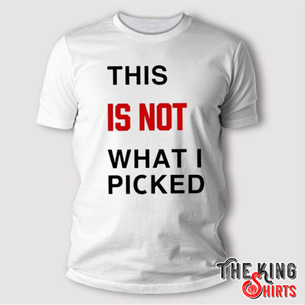 This Is Not What I Picked T Shirt