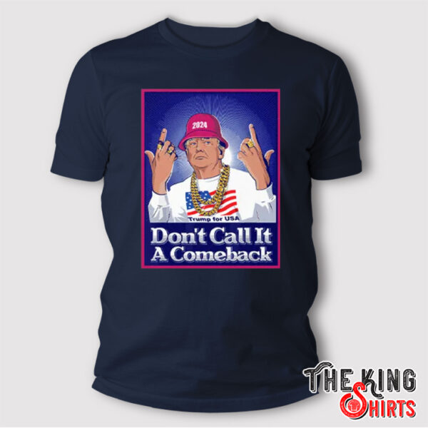 Trump For USA 2024 Don’t Call It A Comeback Shirt