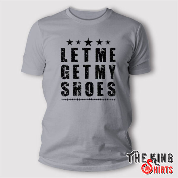 Trump Let Me Get My Shoes T Shirt