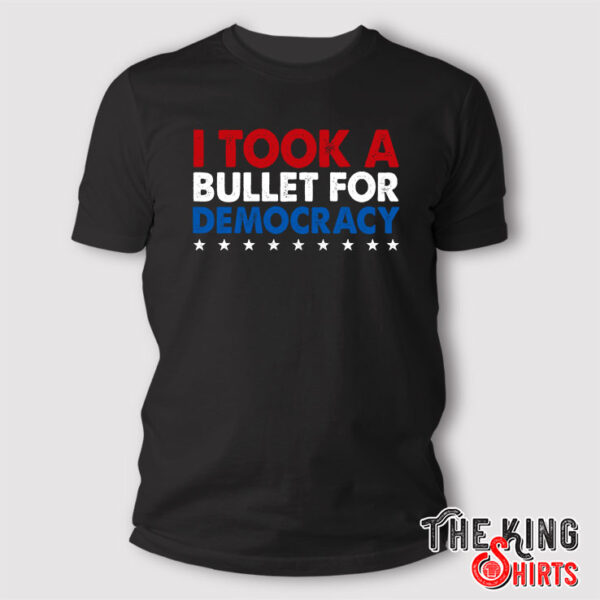 Trump Shooting I Took A Bullet For Democracy 2024 T Shirt