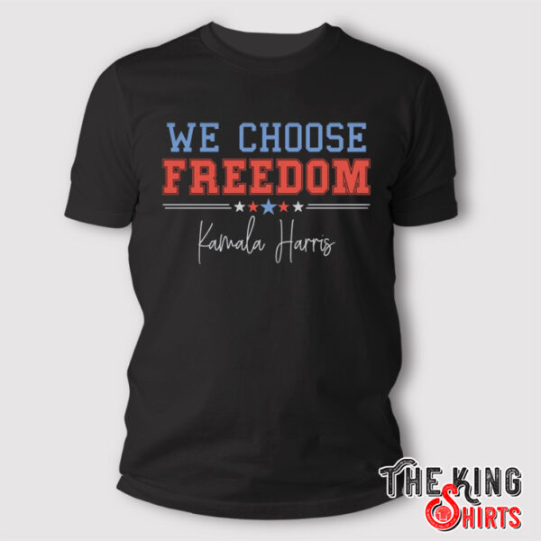 We Choose Freedom Kamala Harris T Shirt