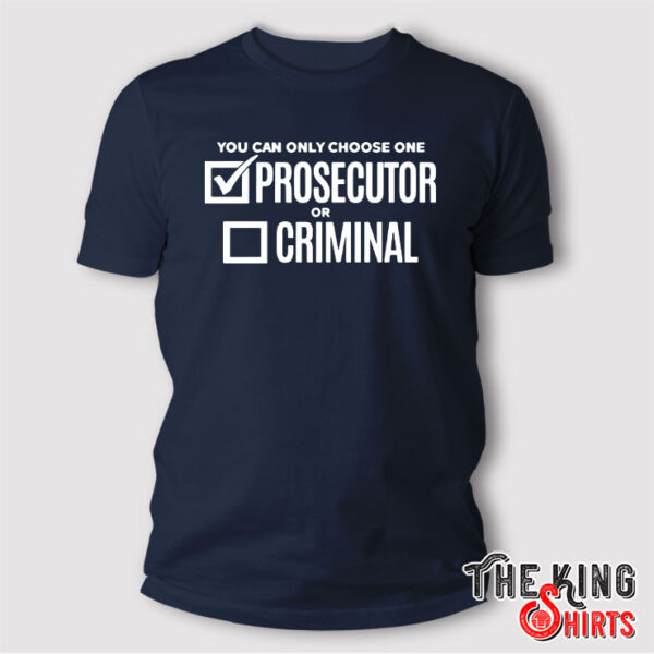 You Can Only Choose One Prosecutor Or Criminal T Shirt