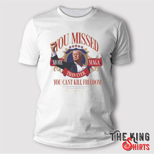 You Missed! More MAGA Than Ever Trump T Shirt