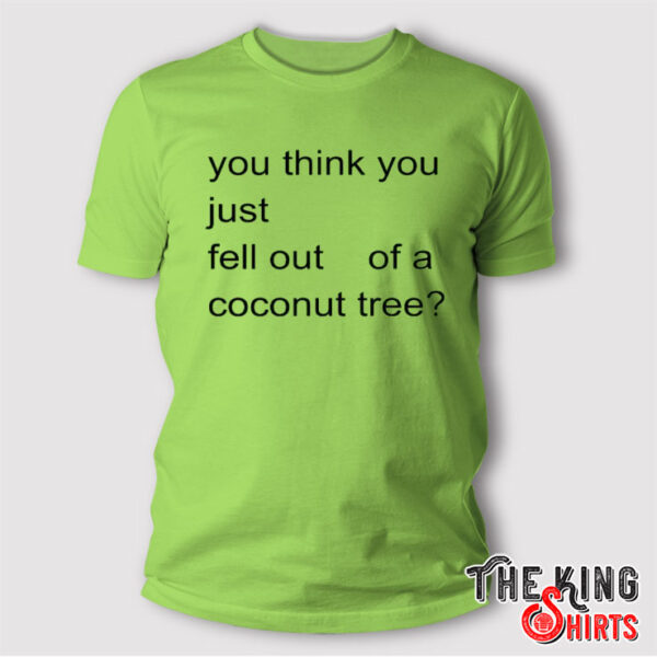 You Think You Just Fell Out Of A Coconut Tree Harris Shirt
