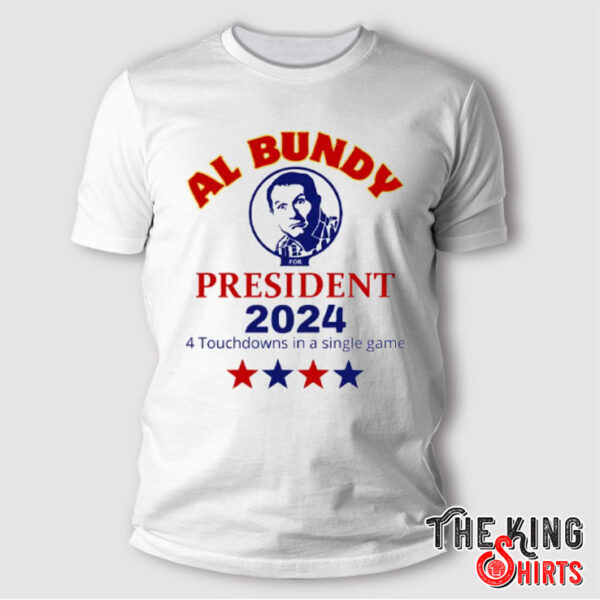 Al Bundy For President 2024 4 Touchdowns In A Single Game Shirt