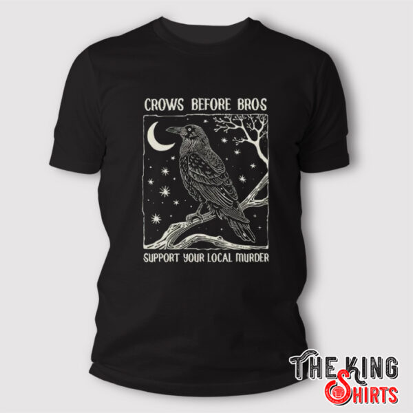 Crows Before Bros Support Your Local Murder Shirt