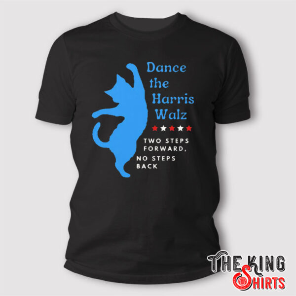 Dance The Harris Walz Two Steps Forward No Steps Back Cat Shirt