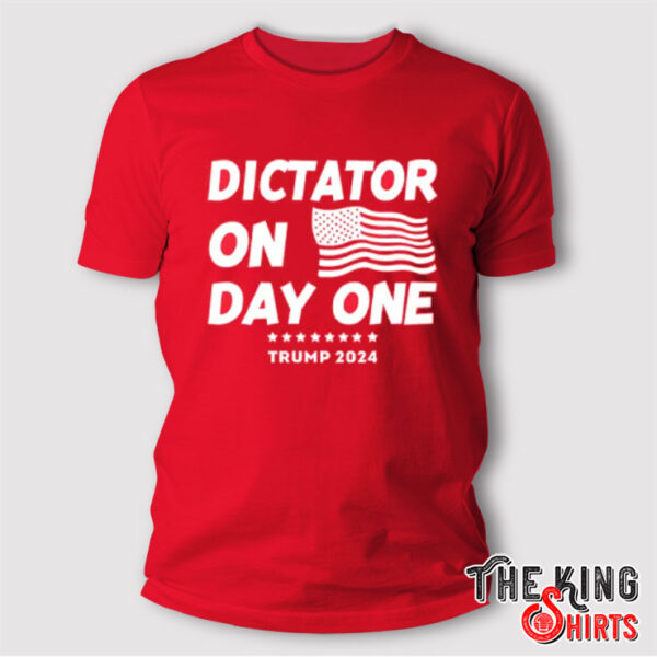 Dictator On Day One Trump 2024 T Shirt