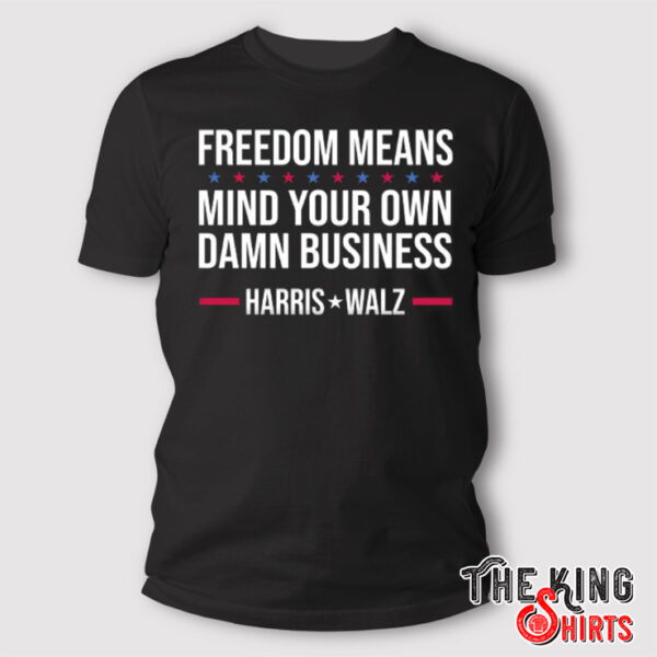 Freedom Means Mind Your Own Damn Business Harris Walz Shirt