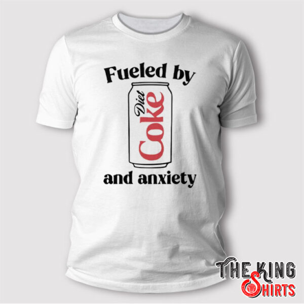 Fueled By Diet Coke and Anxiety T Shirt