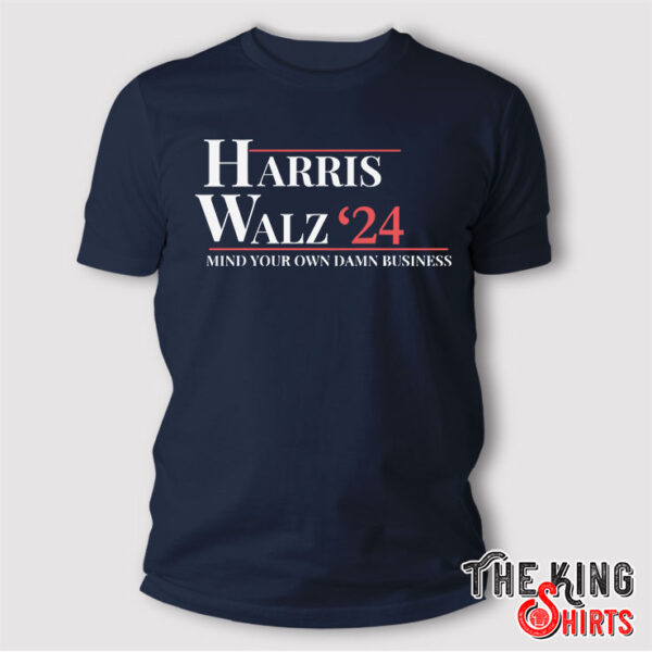 Harris Walz 2024 Shirt Mind Your Own Damn Business