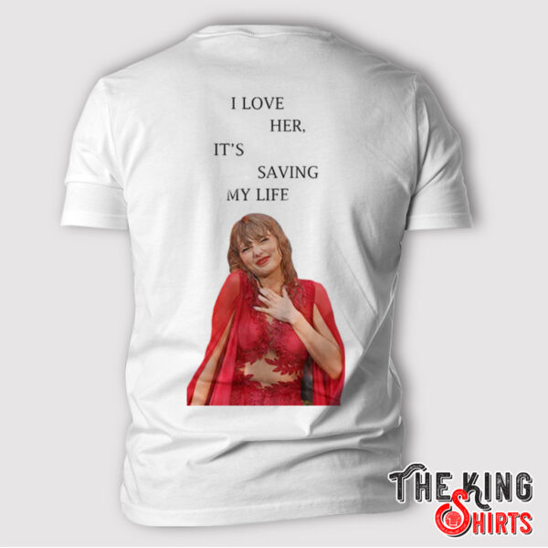 I Love Her It’s Saving My Life Taylor Swift T Shirt