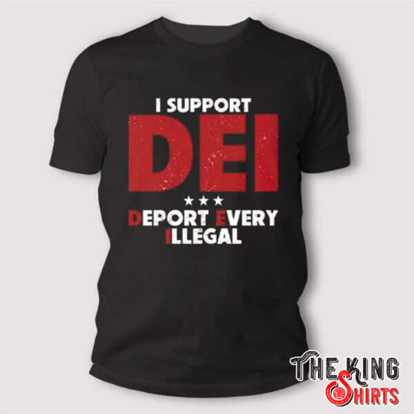 I Support DEI Deport Every Illegal Shirt