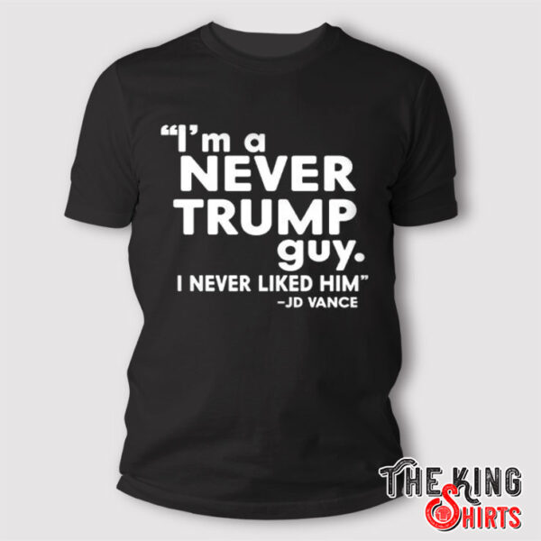 I’m A Never Trump Guy I Never Liked Him JD Vance Shirt