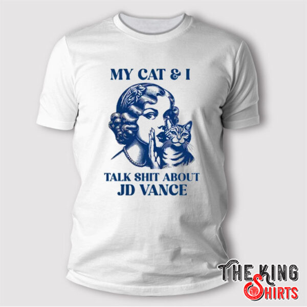 Kamala Harris My Cat And I Talk Shit About JD Vance Shirt