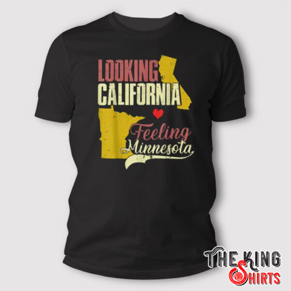 Looking California Feeling Minnesota T Shirt